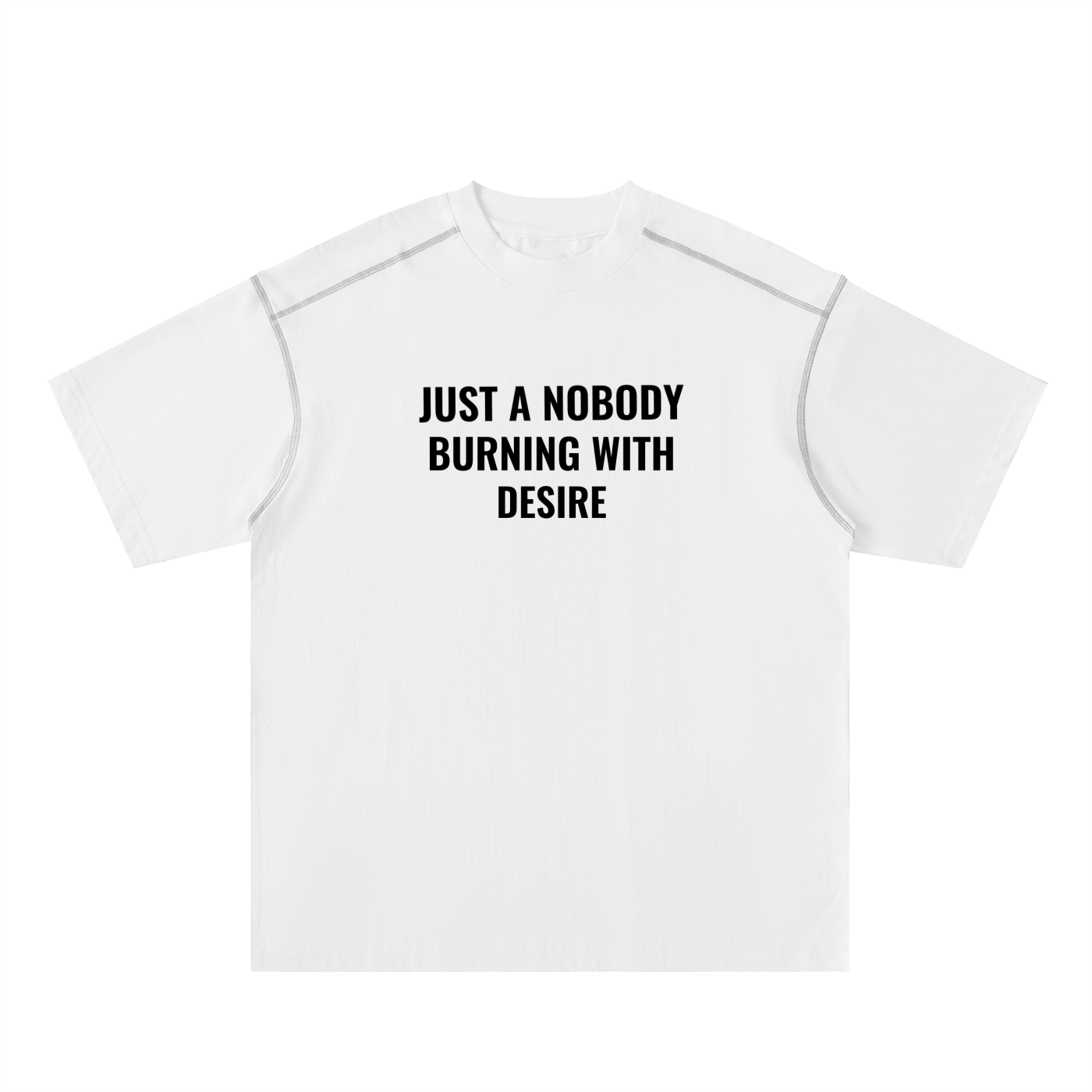 White t-shirt with black text 'JUST A Nobody BURNING WITH DESIRE' on a white background