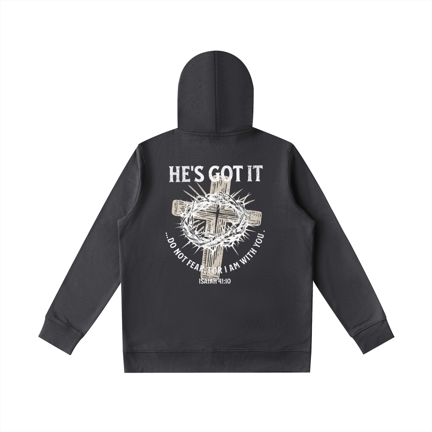 Dark Gray hoodie with cross and crown of thorns graphic design with text and on the back against a white background. Text says "He's got it...do not fear, for I am with you. Isaiah 41:10".