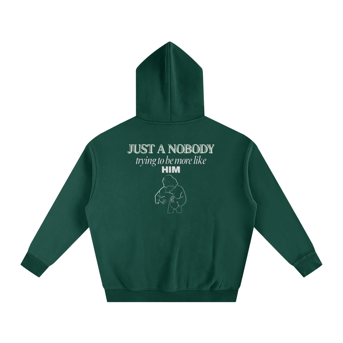 Forest Green hoodie with text and graphic on the back against a white background. Text says "Just a nobody trying to be more like him" in the color white with an outline graphic of Jesus embracing a child. 