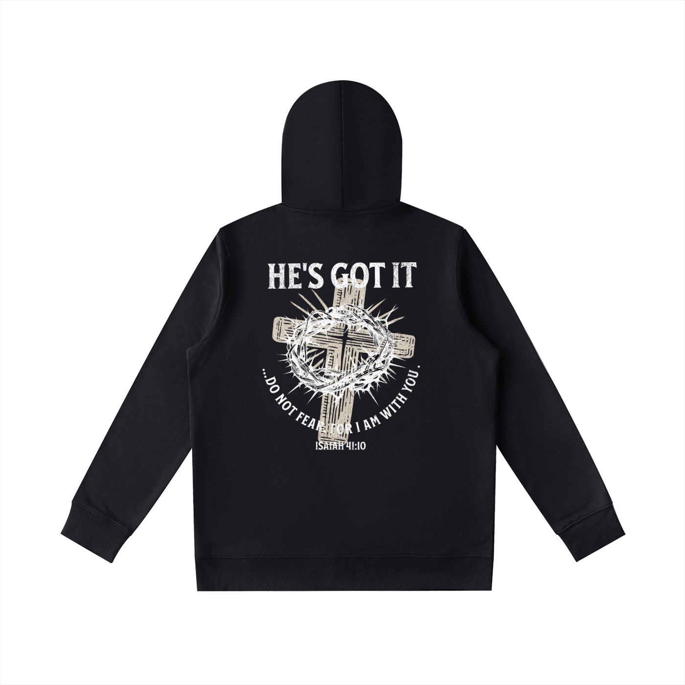 Black hoodie with a cross and crown of thorns design and text on the back against a white background. Text says: "He's got it...do not fear for I am with you. Isaiah 41:10"