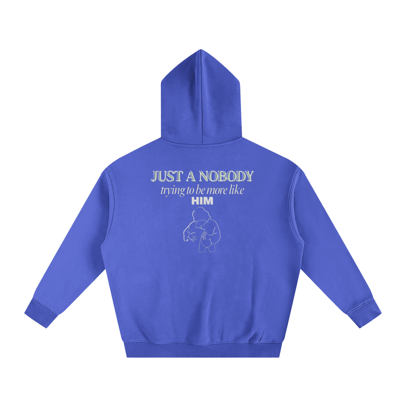 Back of periwinkle Blue hoodie with text and graphic on the back against a white background. Text says 'just a nobody trying to be more like him' with an outline graphic of Jesus embracing a child. white color. 