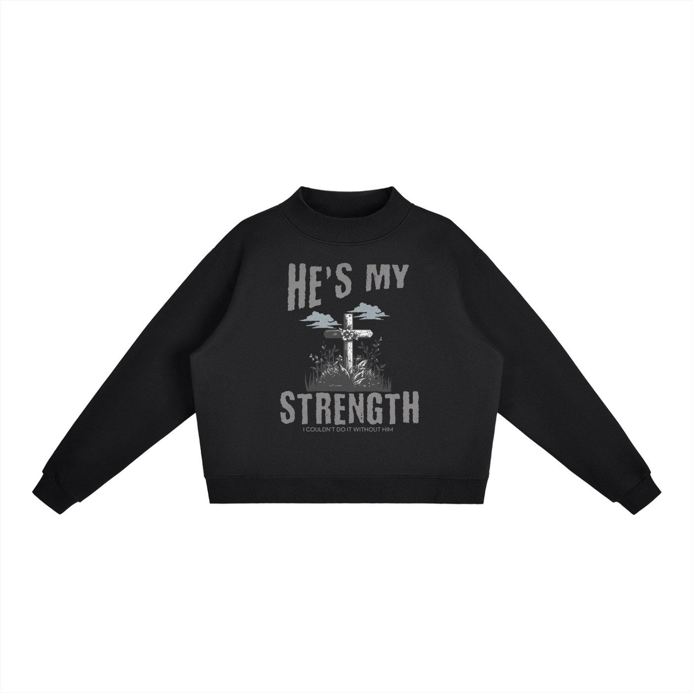 Black sweatshirt with graphic design and text on a white background. "He's my strength" text with "I couldn't do it without him" smaller text. Graphic image of cross in a field of grass/flowers with clouds above.