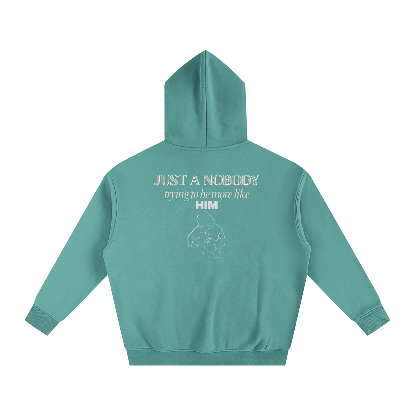 Teal hoodie with text and graphic on the back against a white background. 'Just a nobody trying to be more like him' text with graphic outline of Jesus embracing a child.